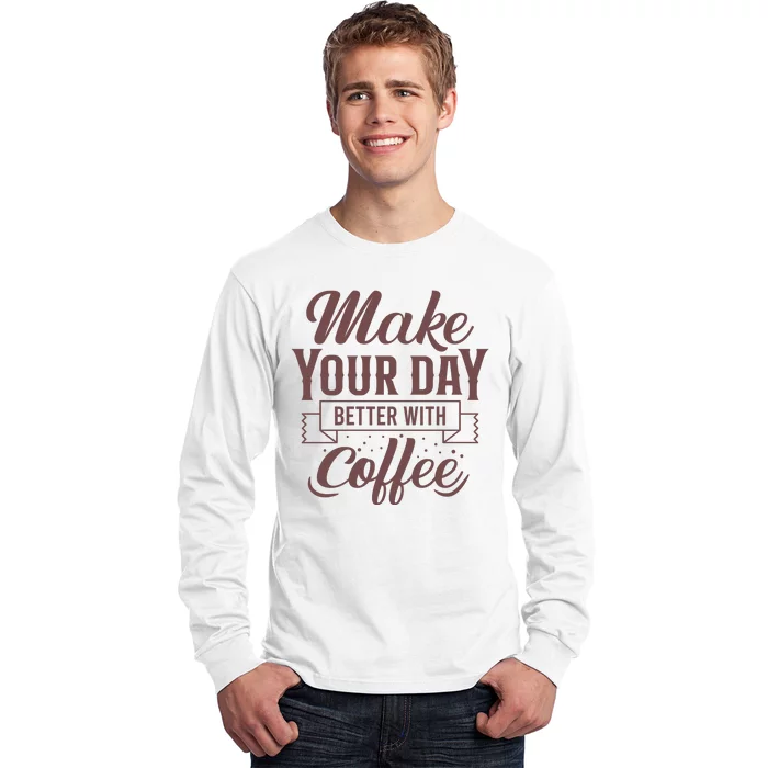 Make Your Day Better With Coffee Long Sleeve Shirt