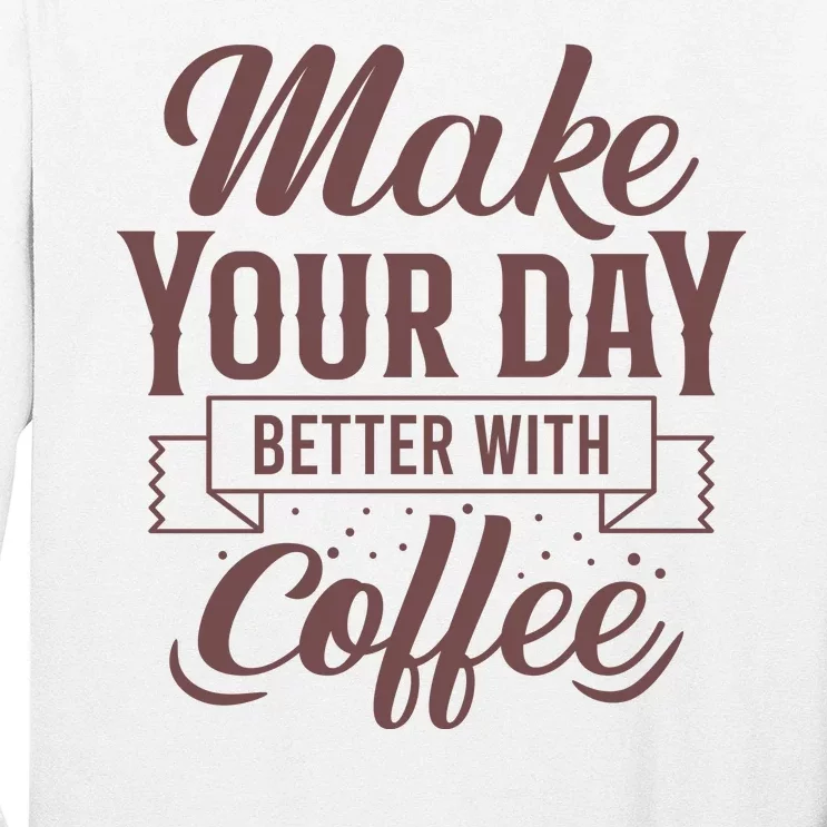 Make Your Day Better With Coffee Long Sleeve Shirt