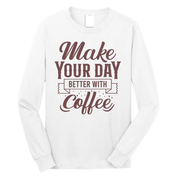 Make Your Day Better With Coffee Long Sleeve Shirt