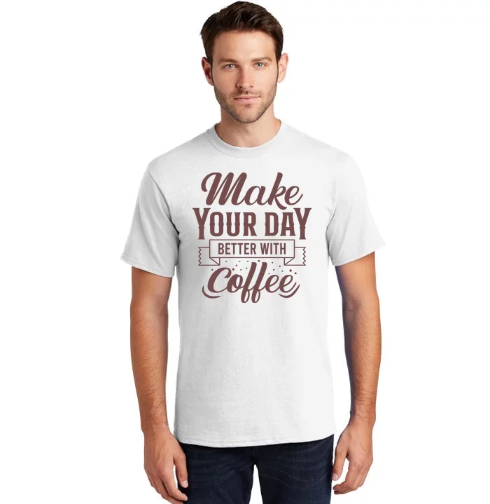 Make Your Day Better With Coffee Tall T-Shirt