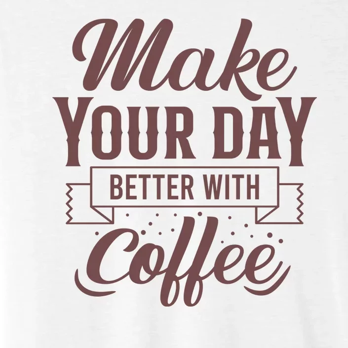 Make Your Day Better With Coffee ChromaSoft Performance T-Shirt