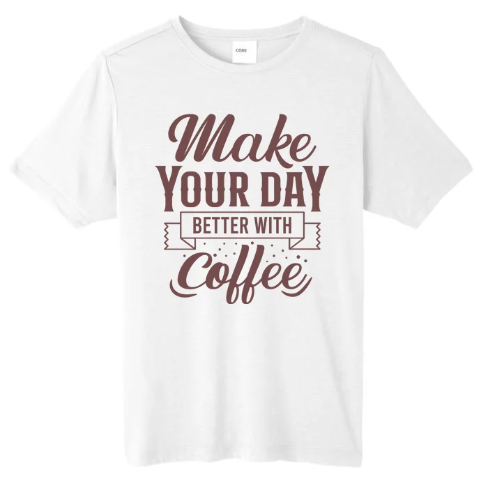 Make Your Day Better With Coffee ChromaSoft Performance T-Shirt