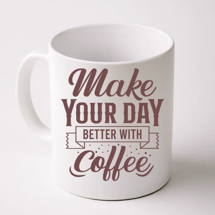 Make Your Day Better With Coffee Front & Back Coffee Mug