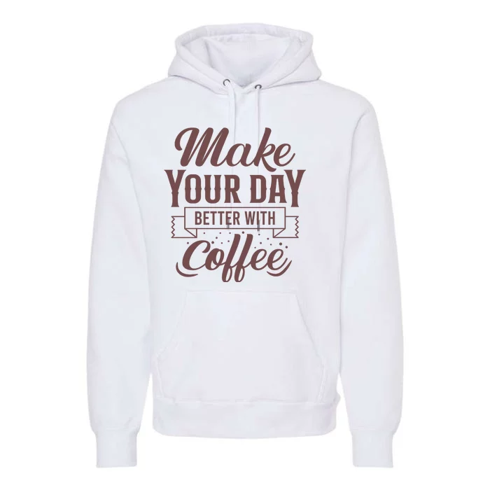 Make Your Day Better With Coffee Premium Hoodie