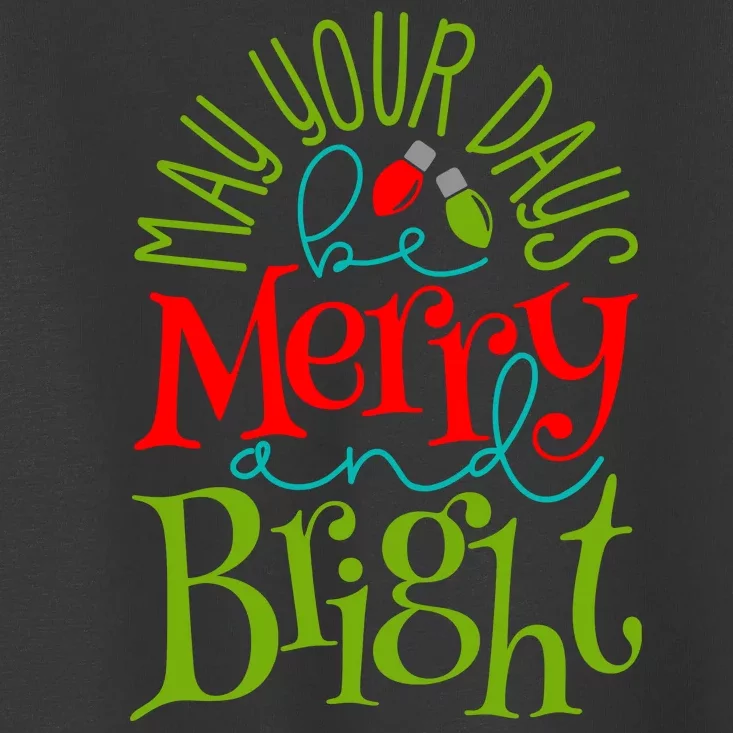 May Your Days Be Merry And Bright Toddler T-Shirt