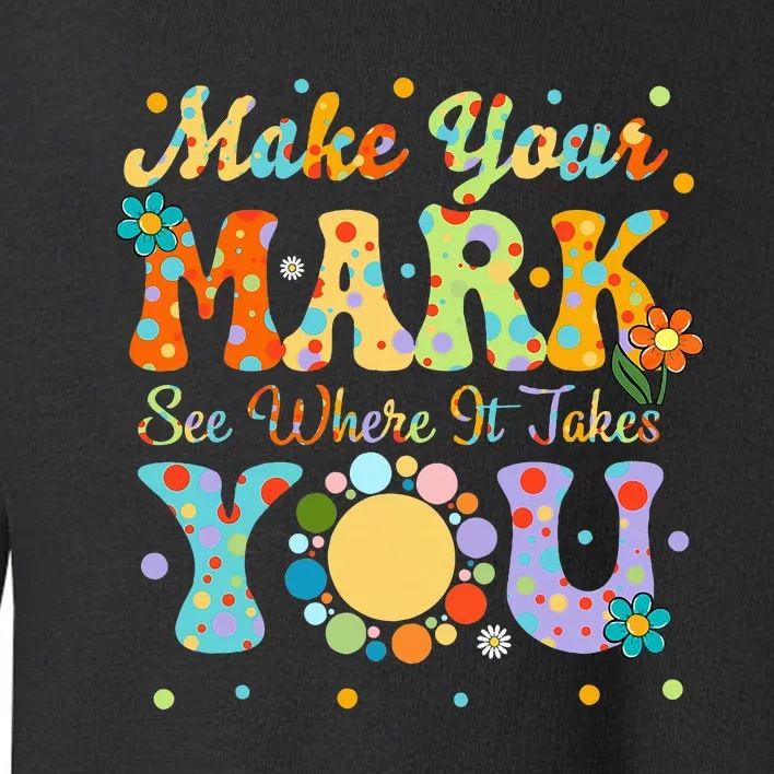 Make Your Funny Mark See Where It Takes You Toddler Sweatshirt