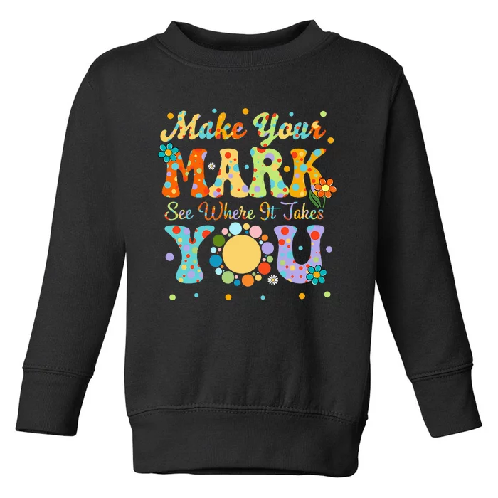 Make Your Funny Mark See Where It Takes You Toddler Sweatshirt