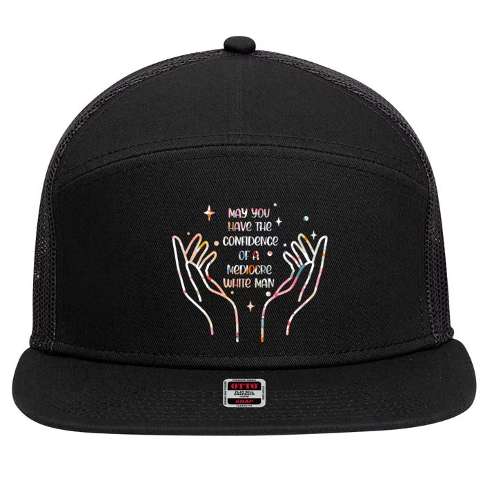 May You Have The Confidence Of A Mediocre White Man 7 Panel Mesh Trucker Snapback Hat