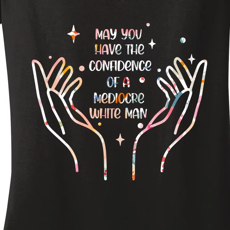 May You Have The Confidence Of A Mediocre White Man Women's V-Neck T-Shirt