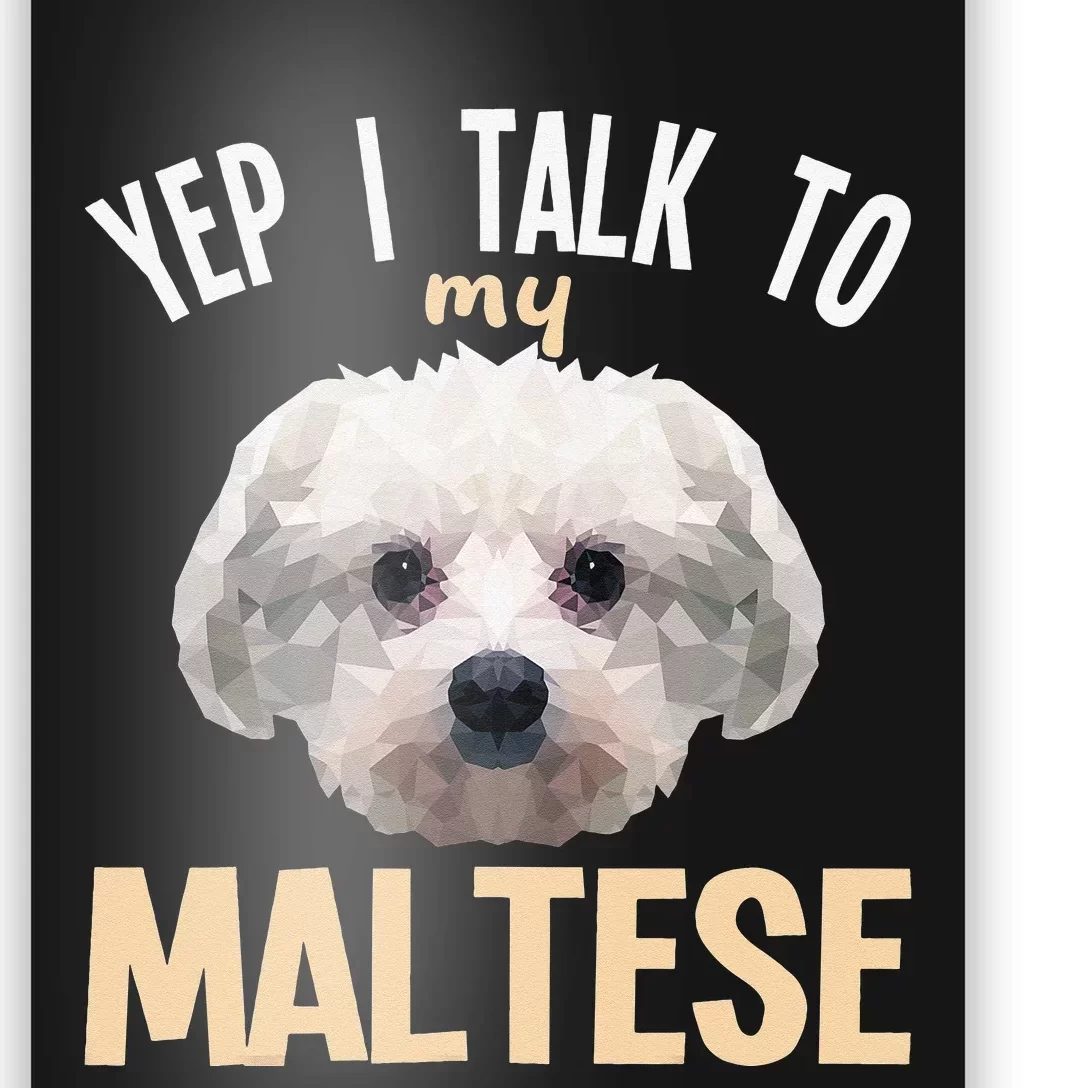 Maltese - Yep i talk to my Maltese Poster