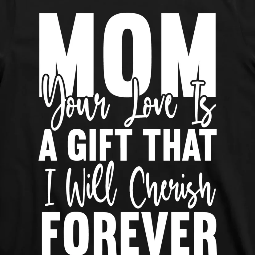 Mom, Your Love Is A Gift That I Will Cherish Forever T-Shirt