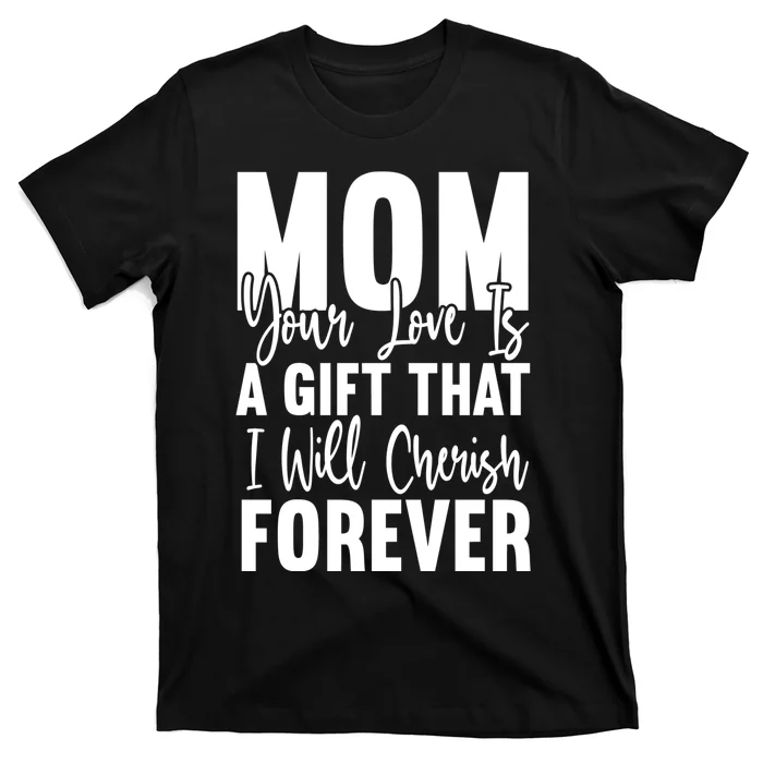 Mom, Your Love Is A Gift That I Will Cherish Forever T-Shirt