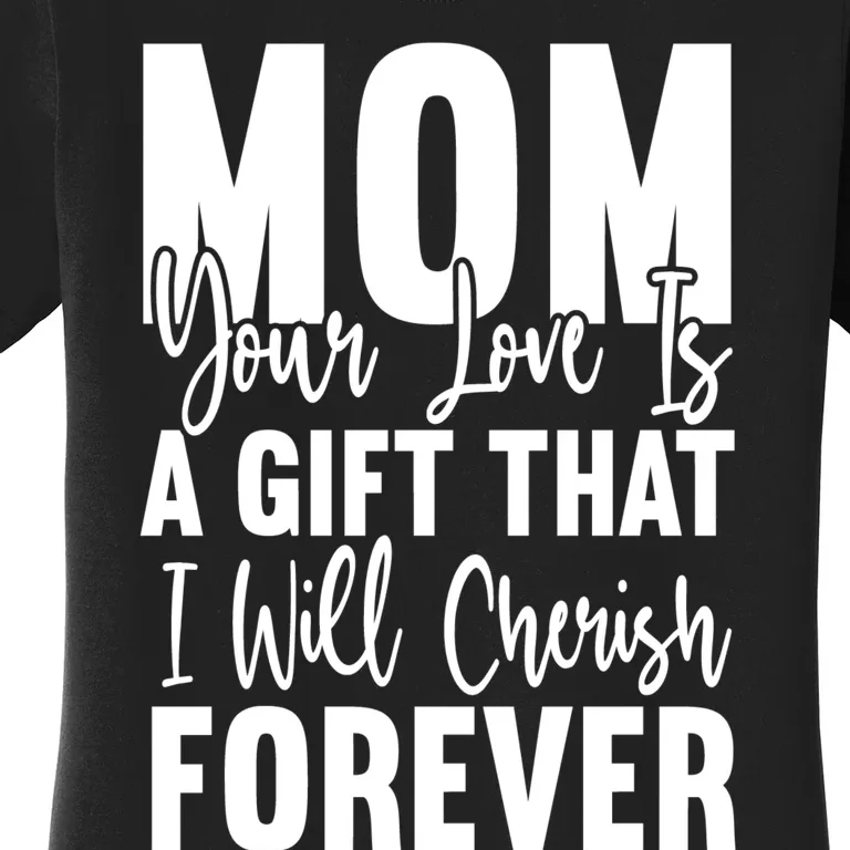 Mom, Your Love Is A Gift That I Will Cherish Forever Women's T-Shirt