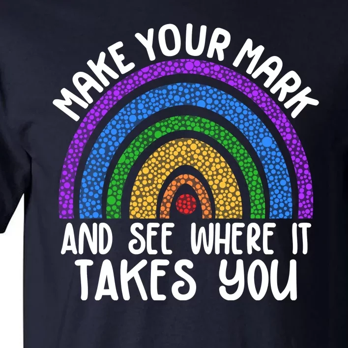 Make Your Mark And See Where It Takes You International Dot Day Tall T-Shirt