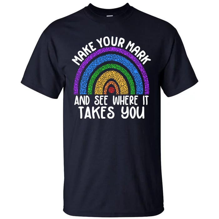 Make Your Mark And See Where It Takes You International Dot Day Tall T-Shirt