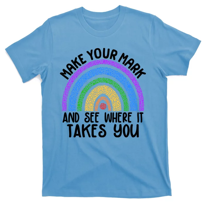 Make Your Mark And See Where It Takes You International Dot Day T-Shirt