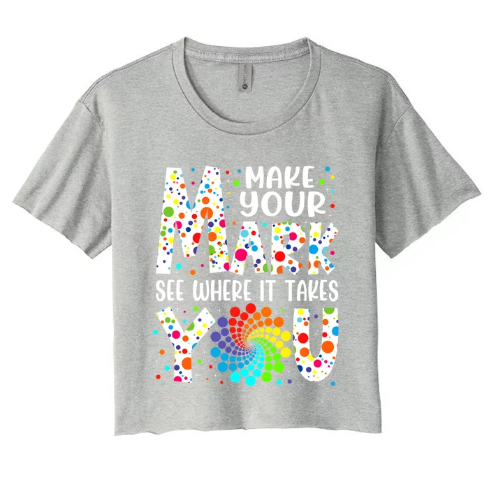 Make Your Mark See Where It Takes You Dot Day September 15th Gift Women's Crop Top Tee