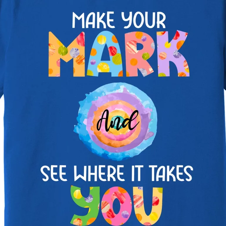 Make Your Mark Dot Day See Where It Takes You Gift Premium T-Shirt