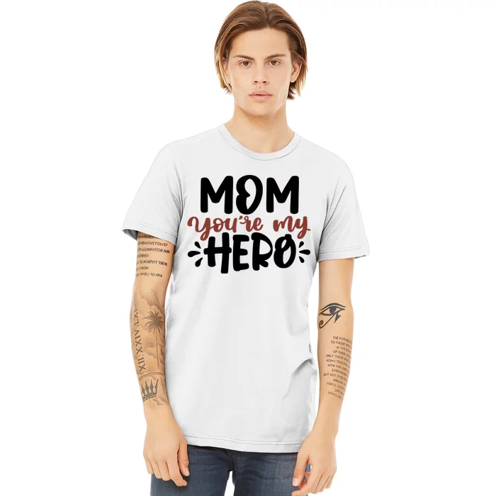 Mom You're My Hero Cute Gift Premium T-Shirt