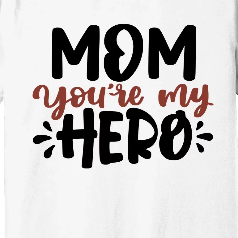 Mom You're My Hero Cute Gift Premium T-Shirt