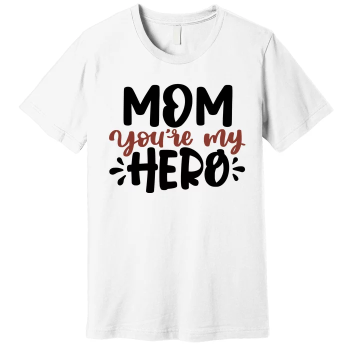 Mom You're My Hero Cute Gift Premium T-Shirt