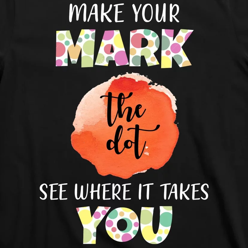 Make Your Mark Dot Day See Where It Takes You The Dot T-Shirt