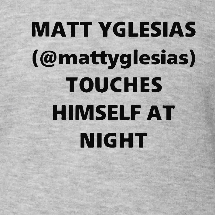 Matt Yglesias Mattyglesias Touches Himself At Night Toddler Sweatshirt