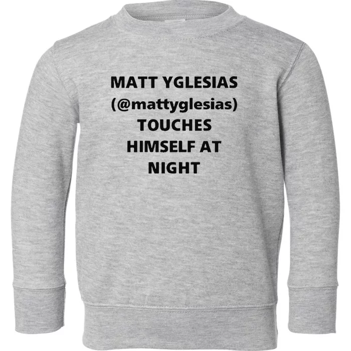 Matt Yglesias Mattyglesias Touches Himself At Night Toddler Sweatshirt