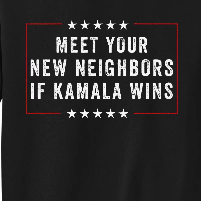 Meet Your New Neighbors If Kamala Wins Tall Sweatshirt