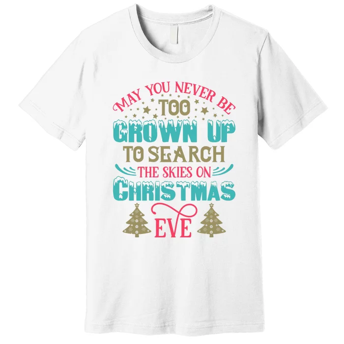 May You Never Be Too Grown Up To Search The Skies On Christmas Eve Premium T-Shirt