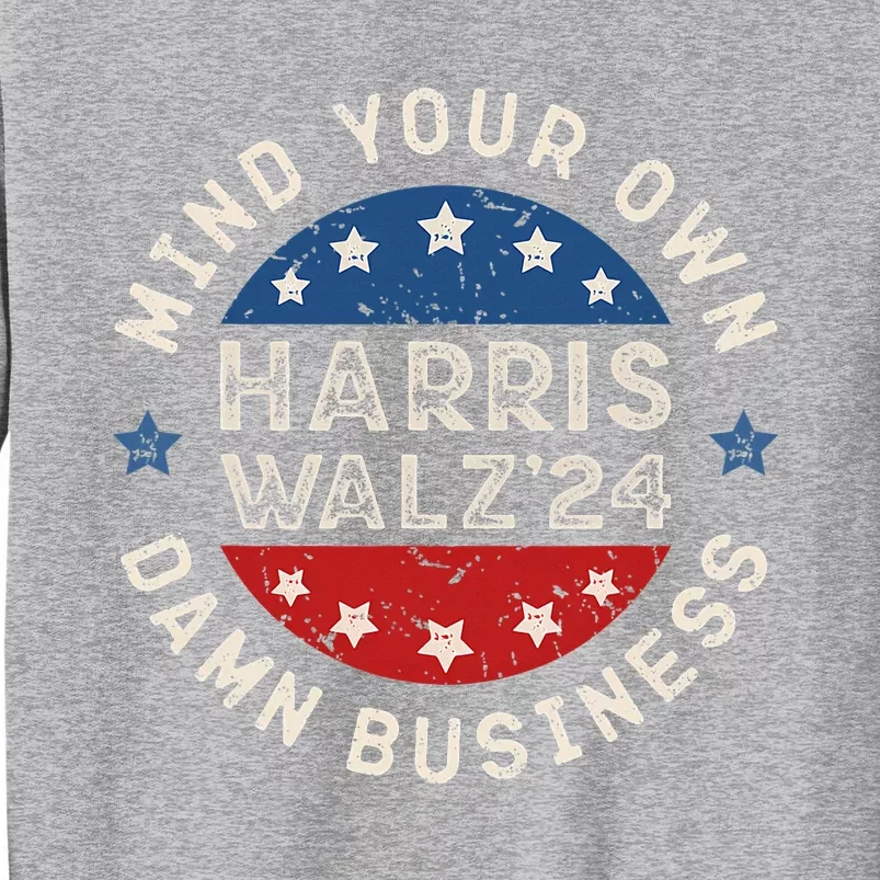 Mind Your Own Damn Business Harris Walz 2024 Tall Sweatshirt