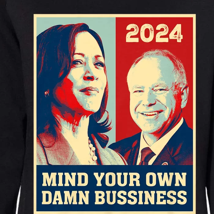 Mind Your Own Damn Business Funny Kamala Harris Tim Walz 2024 Womens California Wash Sweatshirt