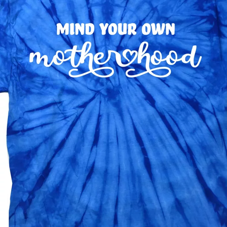 Mind Your Own Motherhood Funny Saying Sarcastic Mom Great Gift Tie-Dye T-Shirt