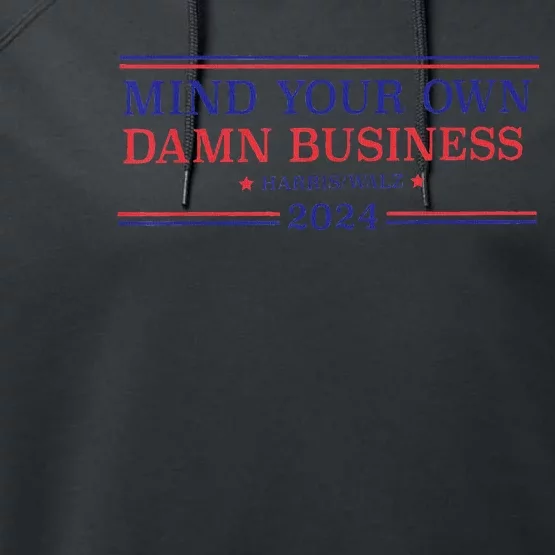 Mind Your Own Damn Business Kamala Harris Tim Walz 2024 Performance Fleece Hoodie