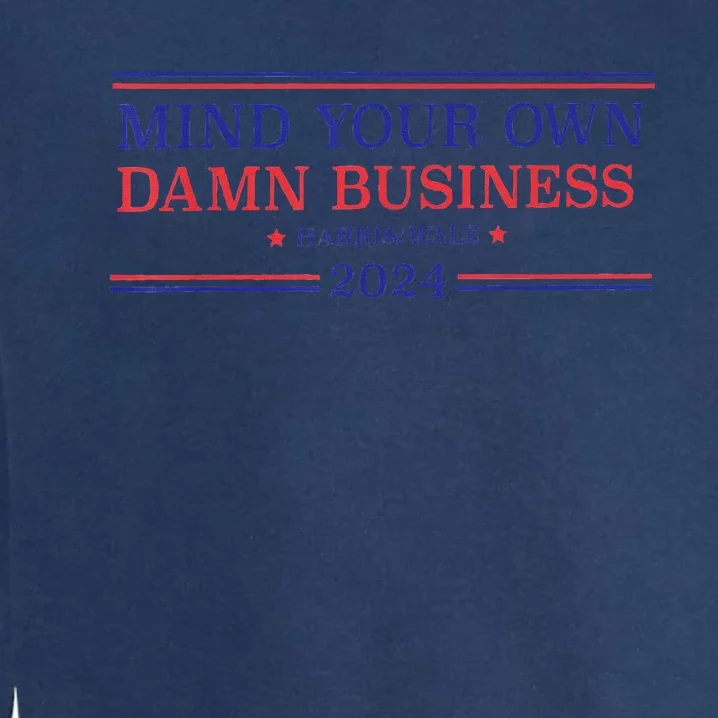 Mind Your Own Damn Business Kamala Harris Tim Walz 2024 Garment-Dyed Sweatshirt