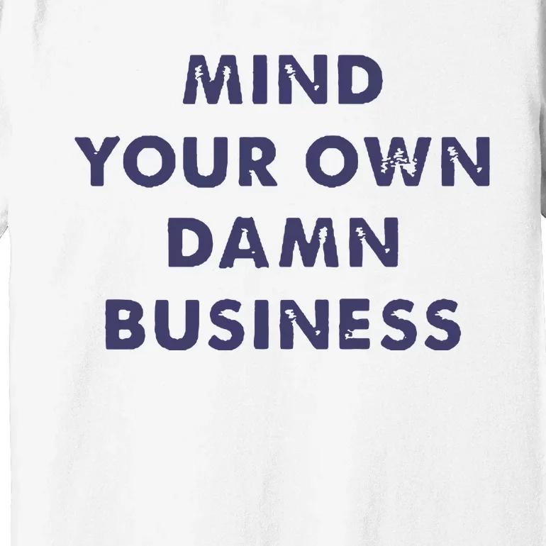 Mind Your Own Damn Business Premium T-Shirt