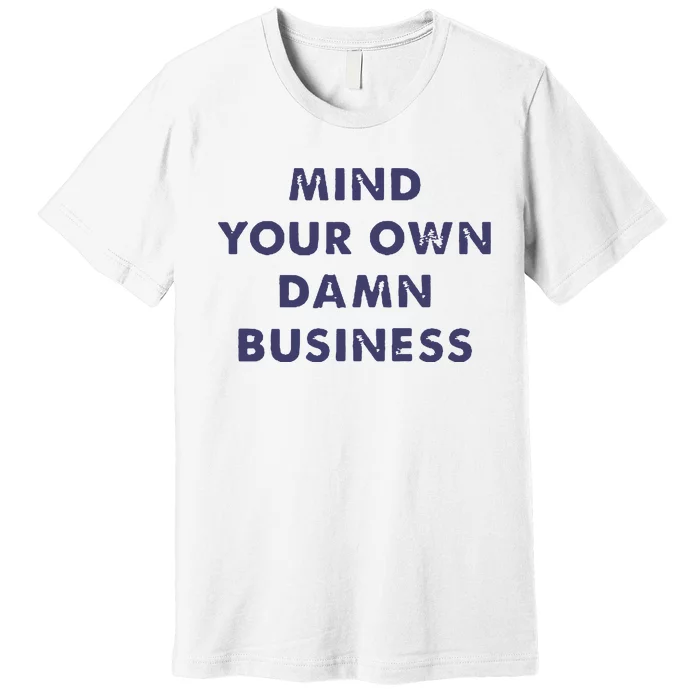 Mind Your Own Damn Business Premium T-Shirt