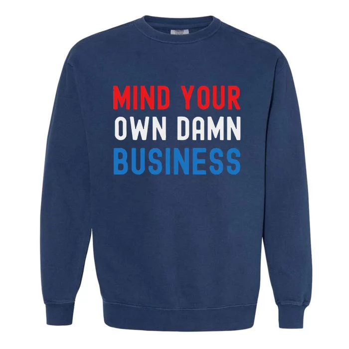 Mind Your Own Damn Business Bold Quote 2024 Garment-Dyed Sweatshirt