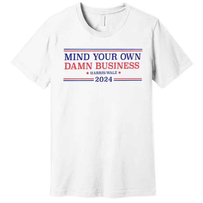 Mind Your Own Damn Business Kamala Harris Tim Walz 2024 Premium T-Shirt