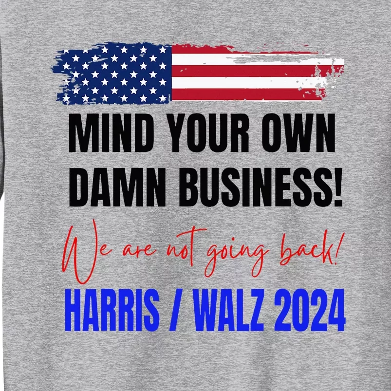 Mind Your Own Damn Business We Are Not Going Back Harris 24 Tall Sweatshirt