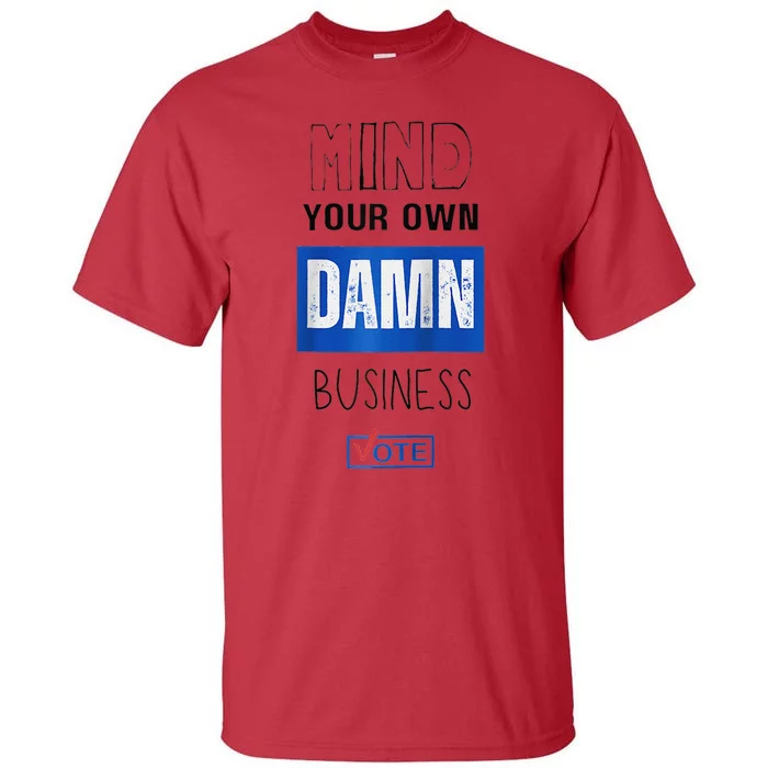 Mind Your Own Damn Business Vote Raglan Tall T-Shirt