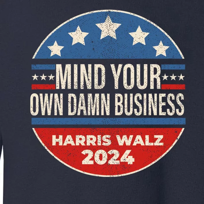 Mind Your Own Damn Business Kamala Harris Tim Walz 2024 Election Toddler Sweatshirt