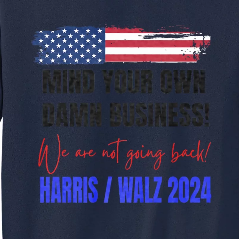 Mind Your Own Damn Business We Are Not Going Back Harris 24 Tall Sweatshirt