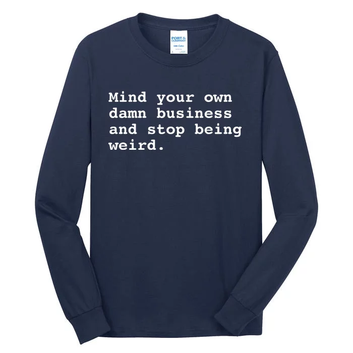 Mind Your Own Business And Stop Being Weird Tall Long Sleeve T-Shirt