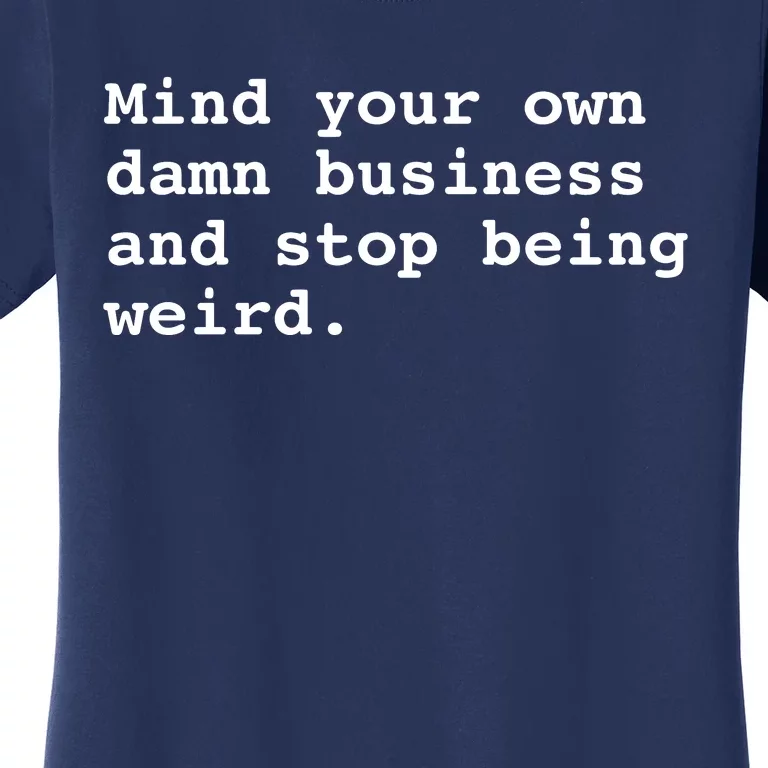 Mind Your Own Business And Stop Being Weird Women's T-Shirt