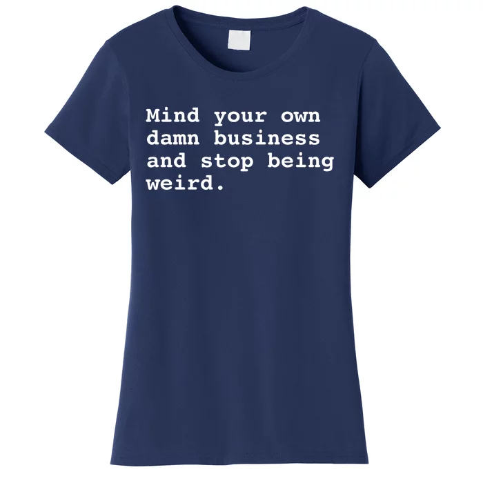 Mind Your Own Business And Stop Being Weird Women's T-Shirt