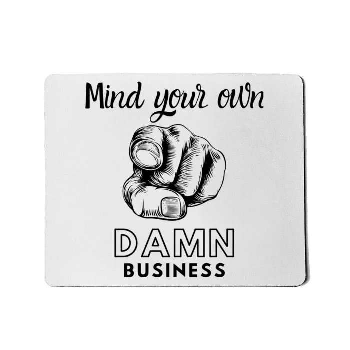 Mind Your Own Damnnn Business Mousepad