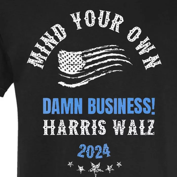 Mind Your Own Damn Business! Harris Walz Election 2024 Garment-Dyed Heavyweight T-Shirt