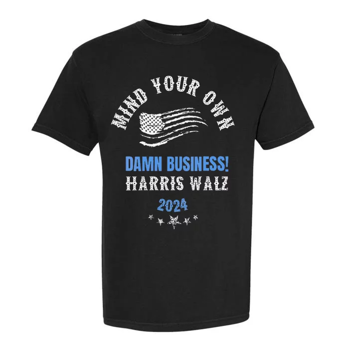 Mind Your Own Damn Business! Harris Walz Election 2024 Garment-Dyed Heavyweight T-Shirt