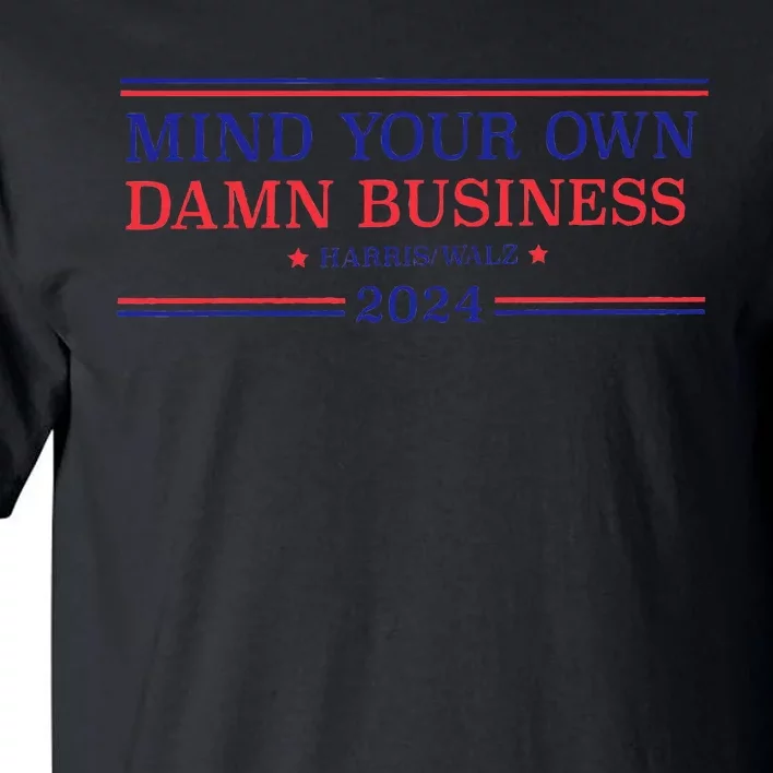 Mind Your Own Damn Business Kamala Harris Tim Walz 2024 Tall T-Shirt